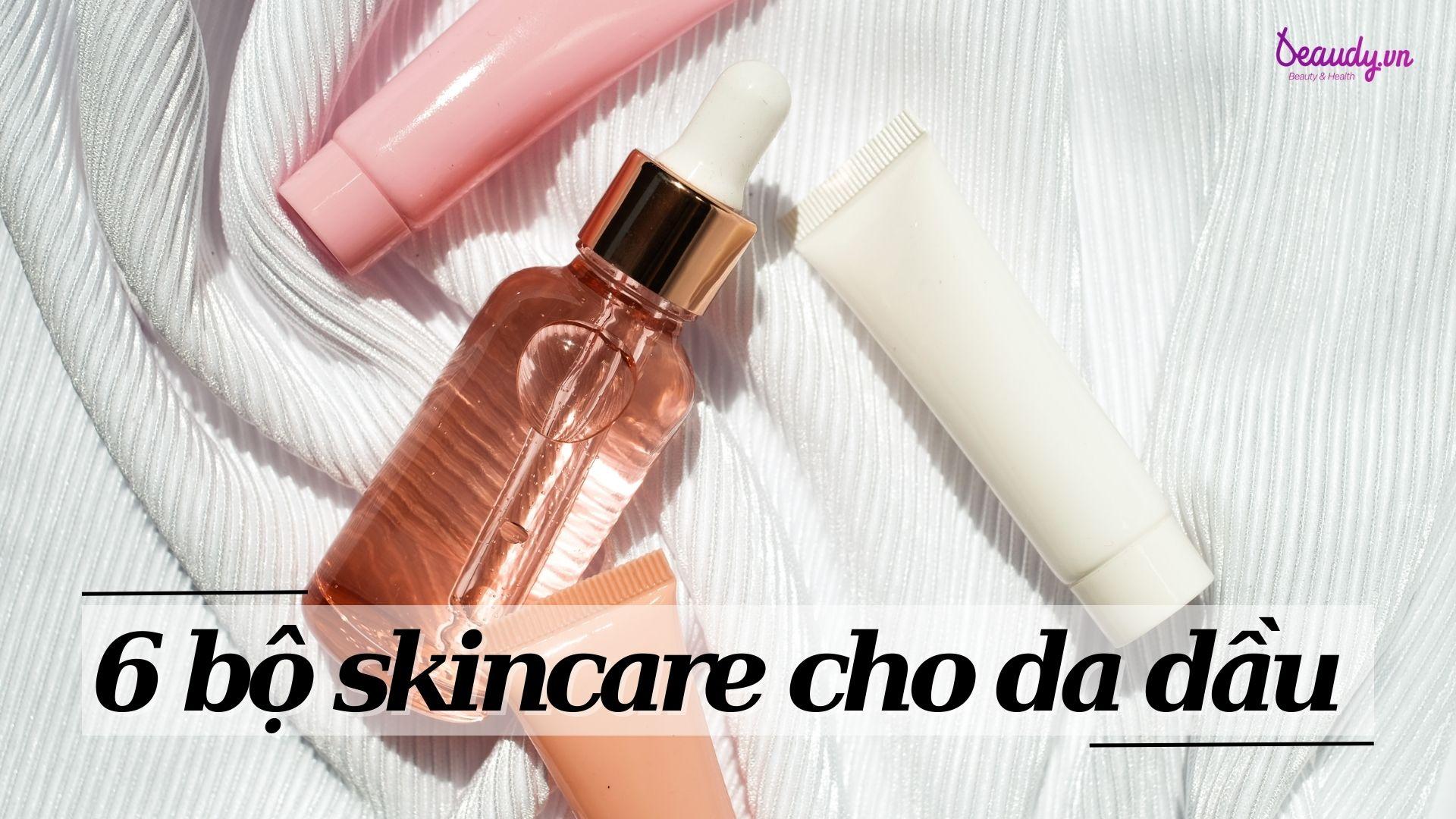 TOP 6 bộ skincare cho da dầu: Giải quyết tình trạng lên mụn và cải thiện lỗ chân lông trên da - Beaudy.vn