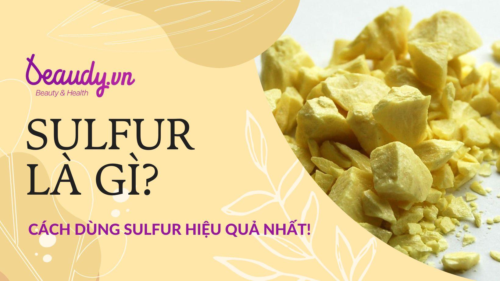 Sulfur (Lưu Huỳnh) trong mỹ phẩm hiểu về công dụng và cách sử dụng