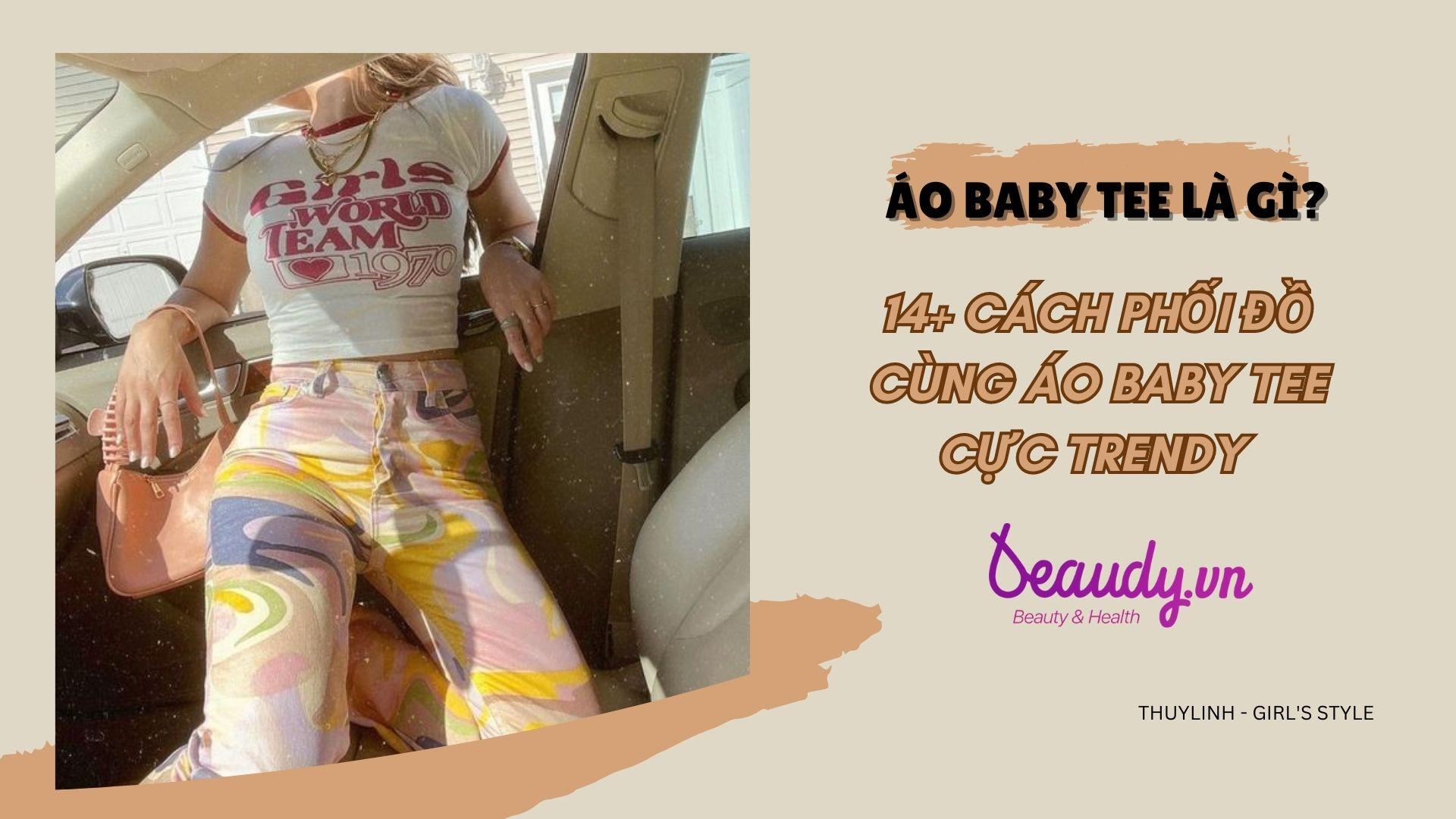 Áo Baby tee “cơn sốt” thời trang của giới trẻ và 14+ cách phối đồ