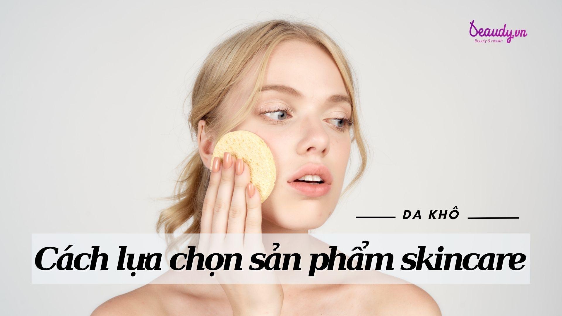 Cách lựa chọn sản phẩm skincare cho da khô: cấp ẩm, tái tạo và phục hồi làn  da nhanh chóng - Beaudy.vn