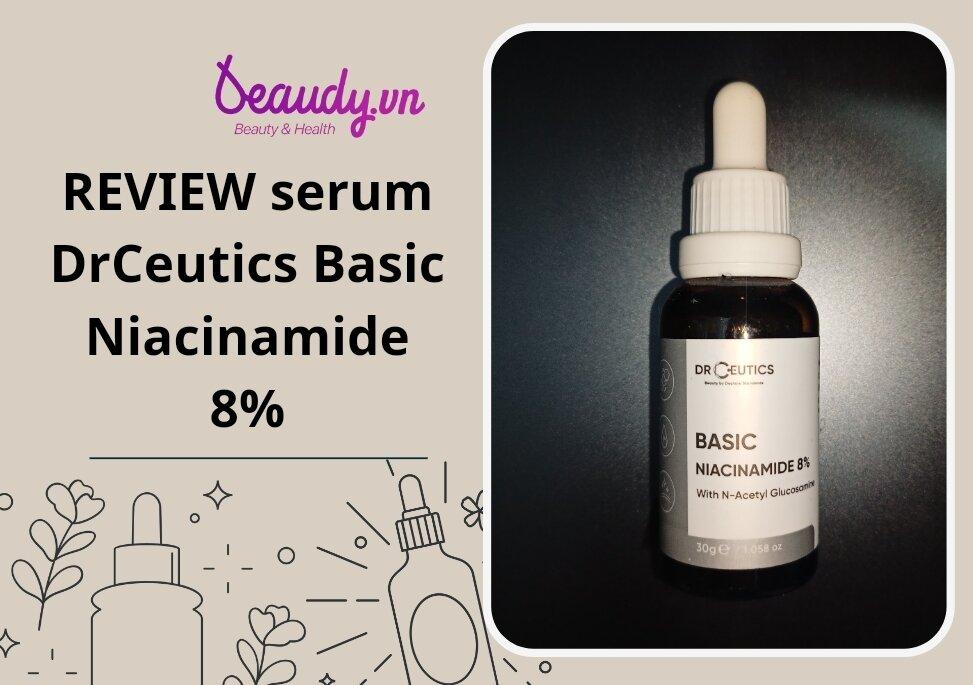 Review serum DrCeutics Basic Niacinamide 8 cải thiện lỗ chân lông to